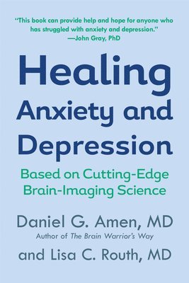 Daniel G. Amen, Lisa C. Routh - Healing Anxiety and Depression: Based on Cutting-Edge Brain-Imaging Science, Häftad