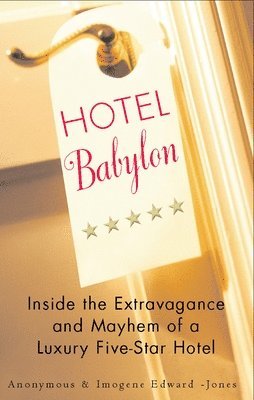 Imogen Edwards-Jones - Hotel Babylon: Hotel Babylon: Inside the Extravagance and Mayhem of a Luxury Five-Star Hotel, Häftad