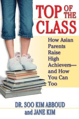 Top of the Class: How Asian Parents Raise High Achievers--And How You Can Too 1