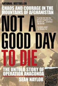 bokomslag Not a Good Day to Die: The Untold Story of Operation Anaconda