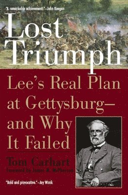 Lost Triumph: Lee's Real Plan at Gettysburg--and Why It Failed