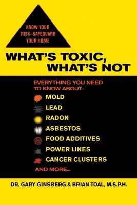 bokomslag What's Toxic, What's Not: Everything You Need to Know About: Mold, Lead, Radon, Asbestos, Food Additives, Power Lines, Cancer Clusters, and More...