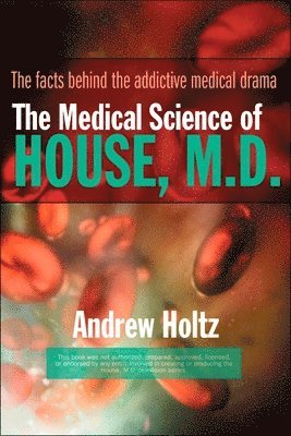 bokomslag The Medical Science of House, M.D.: The Facts Behind the Addictive Medical Drama