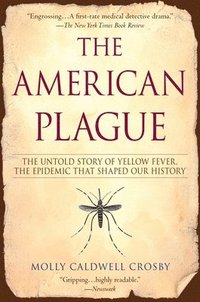 bokomslag The American Plague: The Untold Story of Yellow Fever, The Epidemic That Shaped Our History