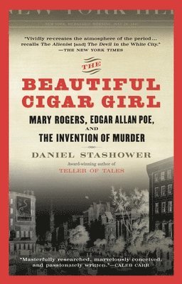 Daniel Stashower - The Beautiful Cigar Girl: Mary Rogers, Edgar Allan Poe, and the Invention of Murder, Häftad