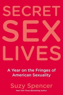 Secret Sex Lives: A Year on the Fringes of American Sexuality 1