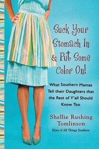 bokomslag Suck Your Stomach in and Put Some Color On!: Suck Your Stomach in and Put Some Color On!: What Southern Mamas Tell Their Daughters that the Rest of Y'