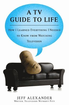 bokomslag A TV Guide to Life: How I Learned Everything I Needed to Know From Watching Television