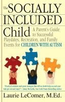 bokomslag The Socially Included Child: A Parent's Guide to Successful Playdates, Recreation, and Family Events for Children with Autism