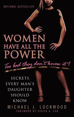 Michael J. Lockwood - Women Have All the Power: Too Bad They Don't Know It!: Secrets Every Man's Daughter Should Know, Häftad