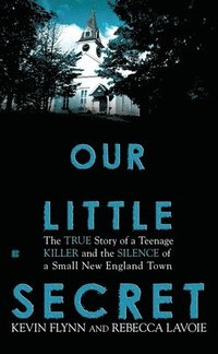 bokomslag Our Little Secret: The True Story of a Teenage Killer and the Silence of a Small New England Town