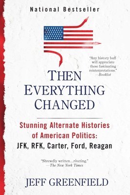 bokomslag Then Everything Changed: Stunning Alternate Histories of American Politics: Jfk, Rfk, Carter, Ford, Reagan