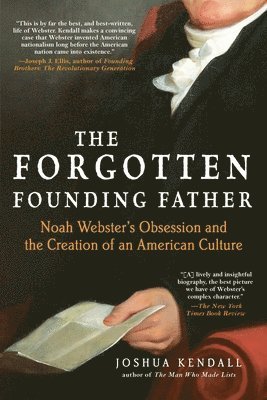 Joshua Kendall - The Forgotten Founding Father: Noah Webster's Obsession and the Creation of an American Culture, Häftad