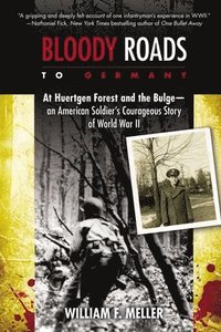 bokomslag Bloody Roads to Germany: At Huertgen Forest and the Bulge--an American Soldier's Courageous Story of World War II