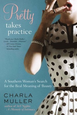 Charla Muller - Pretty Takes Practice: A Southern Woman's Search for the Real Meaning of Beauty, Häftad