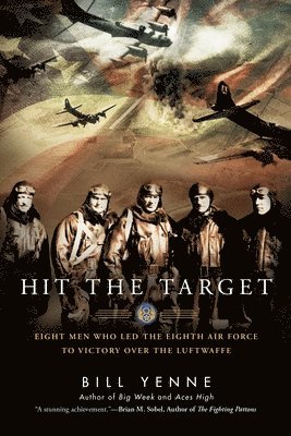 bokomslag Hit the Target: Eight Men Who Led the Eighth Air Force to Victory Over the Luftwaffe