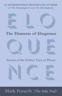 bokomslag The Elements of Eloquence: Secrets of the Perfect Turn of Phrase