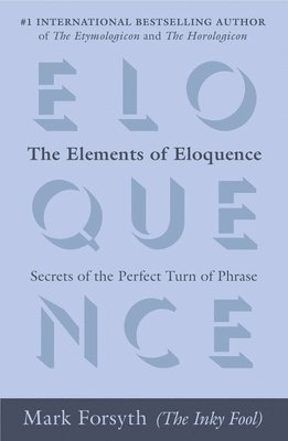 The Elements of Eloquence: Secrets of the Perfect Turn of Phrase 1