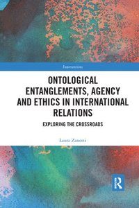 bokomslag Ontological Entanglements, Agency And Ethics In International Relations