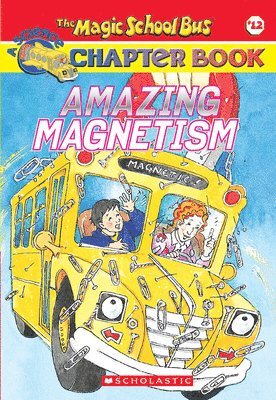 Amazing Magnetism (the Magic School Bus Chapter Book #12)