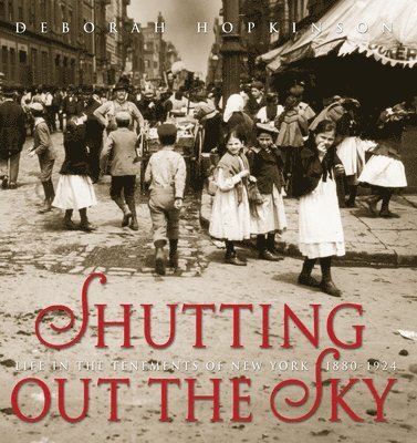 Shutting Out the Sky: Life in the Tenements of New York 1880-1924 1