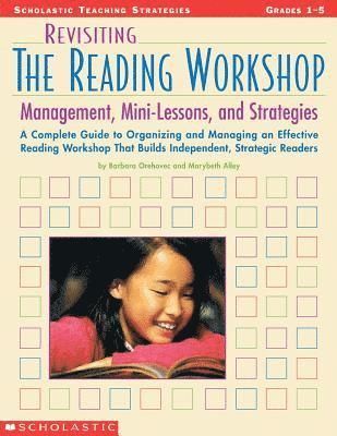 Revisiting the Reading Workshop: A Complete Guide to Organizing and Managing an Effective Reading Workshop That Builds Independent, Strategic Readers 1
