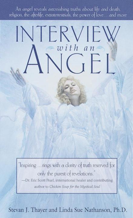 Interview with an Angel: An Angel Reveals Astonishing Truths About Life and Death, Religion, the Aferlife, Extraterrestrials, the Power of Love 1