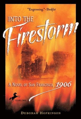 Into The Firestorm: A Novel Of San Francisco, 1906 1