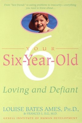 Louise Bates Ames, Frances L. Ilg - Your Six-Year-Old: Loving and Defiant, Häftad