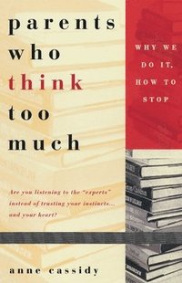 bokomslag Parents Who Think Too Much: Why We Do It, How to Stop