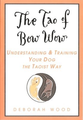 bokomslag The Tao of Bow Wow: Understanding and Training Your Dog the Taoist Way