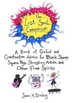 Susan M. Brackney - The Lost Soul Companion: A Book of Comfort and Constructive Advice for Black Sheep, Square Pegs, Struggling Artists, and Other Free Spirits, Häftad