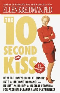 bokomslag The 10-Second Kiss: How to Turn Your Relationship Into a Lifelong Romance -- In Just 24 Hours! a Magical Formula for Passion, Pleasure, an