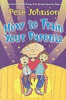 Pete Johnson - How To Train Your Parents, Häftad
