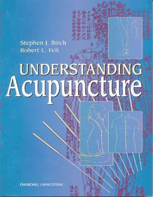 Stephen J. Birch, Robert L. Felt, Toyohari Association) Birch, Stephen J., PhD, BA, LicAc (Society for Acupuncture Research, USA) Felt, Robert L. (Paradigm Publications, Brookline, MA, Stephen J Birch, Robert L Felt - Understanding Acupuncture, Häftad