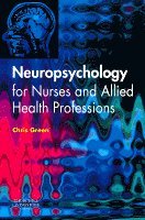 Chris Green - Neuropsychology for Nurses and Allied Health Professionals, Häftad