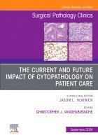 The Current and Future Impact of Cytopathology on Patient Care, An Issue of Surgical Pathology Clinics 1