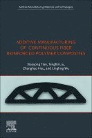 Xiaoyong Tian, Tengfei Liu, Zhanghao Hou, Lingling Wu - Additive Manufacturing of Continuous Fiber Reinforced Polymer Composites, Häftad