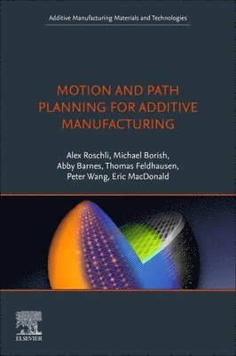 Alex C. Roschli, Michael C. Borish, Abby K. Barnes, Thomas A. Feldhausen, Peter Wang, Eric MacDonald - Motion and Path Planning for Additive Manufacturing, Häftad