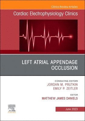 Left Atrial Appendage Occlusion, An Issue of Cardiac Electrophysiology Clinics 1