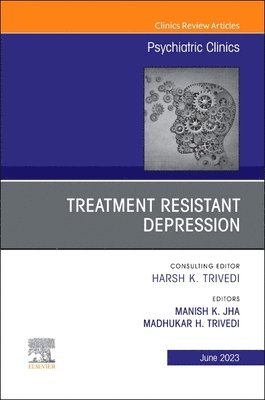 Manish K. Jha, Madhukar H. Trivedi, Manish K Jha, Madhukar H Trivedi - Treatment Resistant Depression, An Issue of Psychiatric Clinics of North America, Inbunden