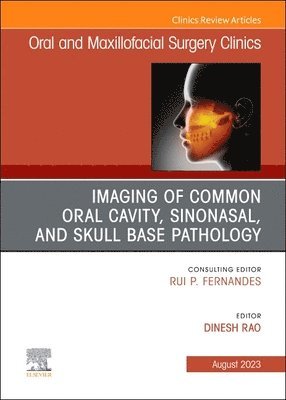 Imaging of Common Oral Cavity, Sinonasal, and Skull Base Pathology, An Issue of Oral and Maxillofacial Surgery Clinics of North America 1