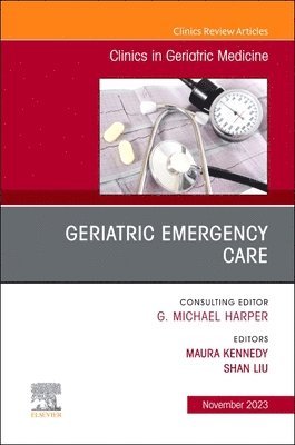 Maura Kennedy, Shan Liu - Geriatric Emergency Care, An Issue of Clinics in Geriatric Medicine, Inbunden