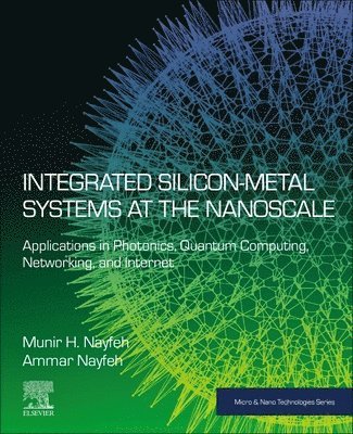 Munir H. Nayfeh, Ammar Nayfeh, USA) Nayfeh, Munir H. (Professor of Physics, University of Illinois and President, NanoSi Advanced Technologies, Inc, United Arab Emirates) Nayfeh, Ammar (Professor, Khalifa University, Abu Dhabi - Integrated Silicon-Metal Systems at the Nanoscale, Häftad