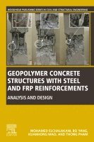 Mohamed Elchalakani, Bo Yang, Kuanhong Mao, Thong Pham - Geopolymer Concrete Structures with Steel and FRP Reinforcements, Häftad