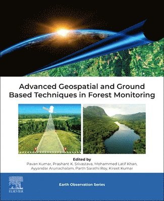 Pavan Kumar, Prashant Kumar Srivastava, Mohammed Latif Khan, Ayyanadar Arunachalam, Parth Sarathi Roy, Kireet Kumar - Advanced Geospatial and Ground Based Techniques in Forest Monitoring, Häftad