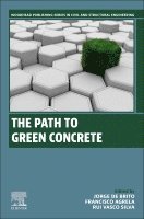 Jorge de Brito, Francisco Agrela, Rui Vasco Silva - The Path to Green Concrete, Häftad