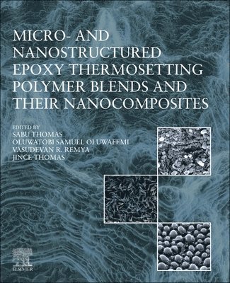 Sabu Thomas, Oluwatobi Samuel Oluwafemi, Vasudevan R. Remya, Jince Thomas - Micro- and Nanostructured Epoxy Thermosetting Polymer Blends and their Nanocomposites, Häftad