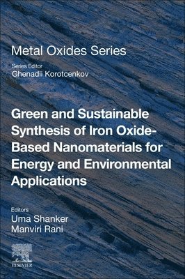 Uma Shanker, Manviri Rani - Green and Sustainable Synthesis of Iron Oxide-Based Nanomaterials for Energy and Environmental Applications, Häftad