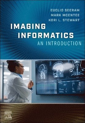 Euclid Seeram, Mark McEntee, Kori L. Stewart, Canada) Seeram, Euclid (Medical Imaging, Advanced Studies, British Columbia Institute of Technology, Burnaby, British Columbia, USA) McEntee, Mark (Cornell University, Ithaca, New York, USA) Stewart, Kori L., Ph.D., R.T.(R)(CT)(ARRT), CIIP (Associate Professor of Diagnostic ImagingSchool of Health SciencesQuinnipiac UniversityNorth Haven, Connecticut, Kori L Stewart - Imaging Informatics: An Introduction, Häftad